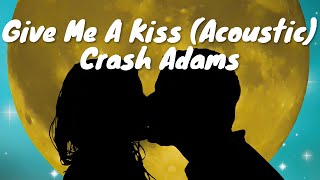 Video thumbnail of "Crash Adams – Give Me A Kiss (Acoustic) (Lyrics) 💗♫"