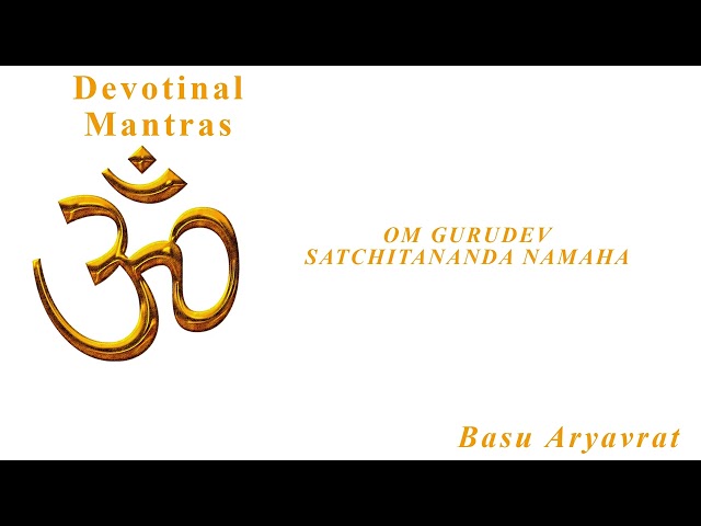 Om Gurudev Satchitananada Namaha - Basu Aryavrat