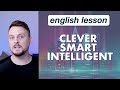 Clever, smart, intelligent (how to use them)