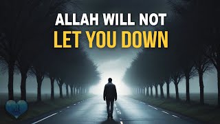 ALLAH WILL NOT LET YOU DOWN