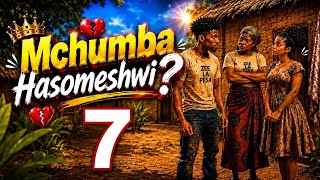 💔 MCHUMBA HASOMESHWI? 😭 EP 7