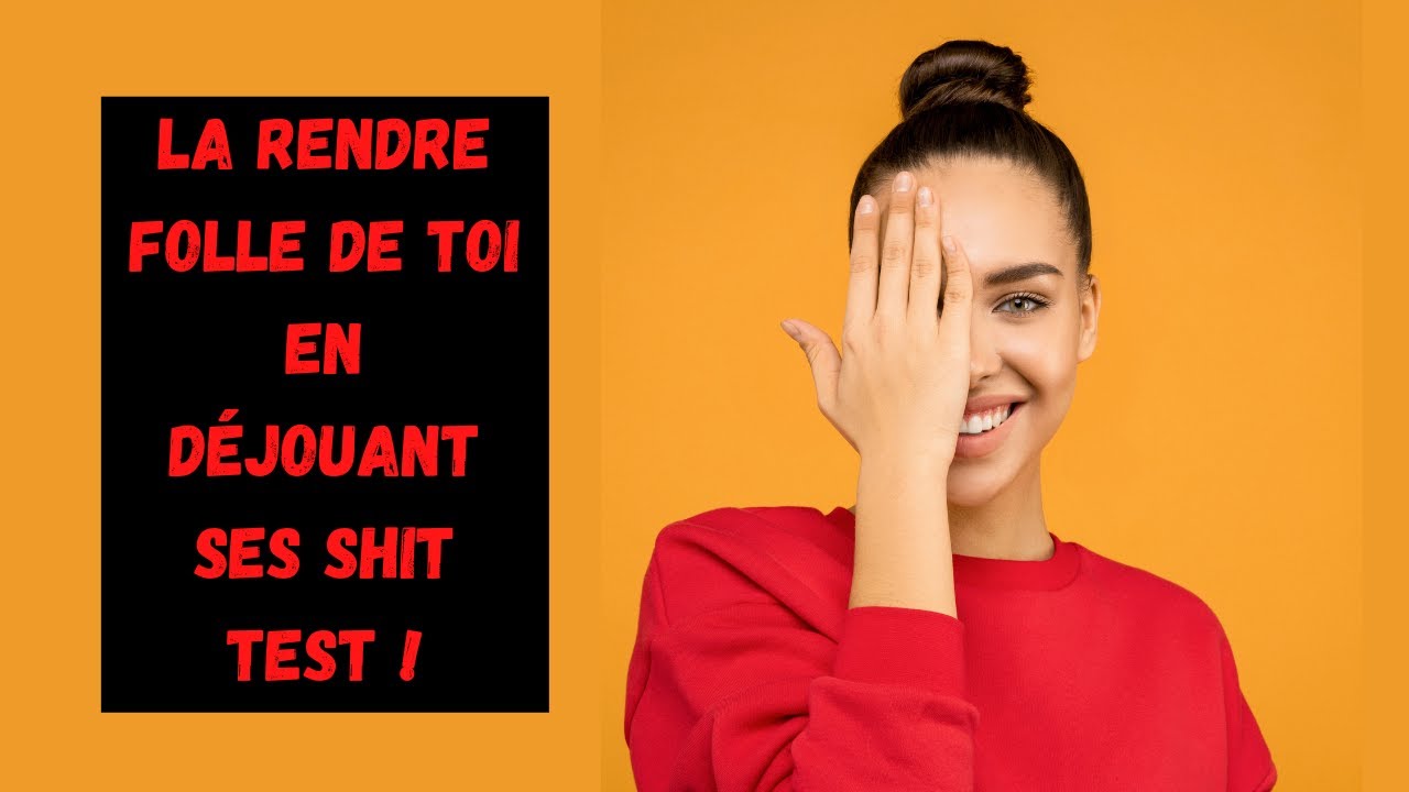 Pourquoi les femmes nous testent constamment ?