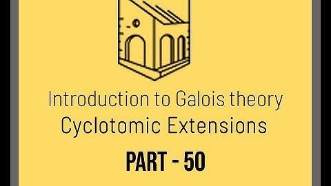 Introduction to Galois Theory - Cyclotomic Extensions - Part 50