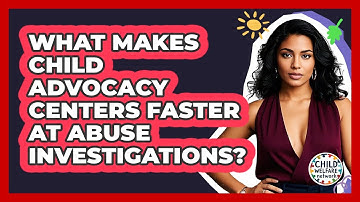 What Makes Child Advocacy Centers Faster At Abuse Investigations? - Child Welfare Network