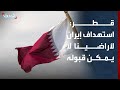 قطر استهداف إيران لأراضينا لا يمكن قبوله تحت أي مبرر أو ذريعة 