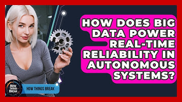 How Does Big Data Power Real-time Reliability In Autonomous Systems? - How Things Break