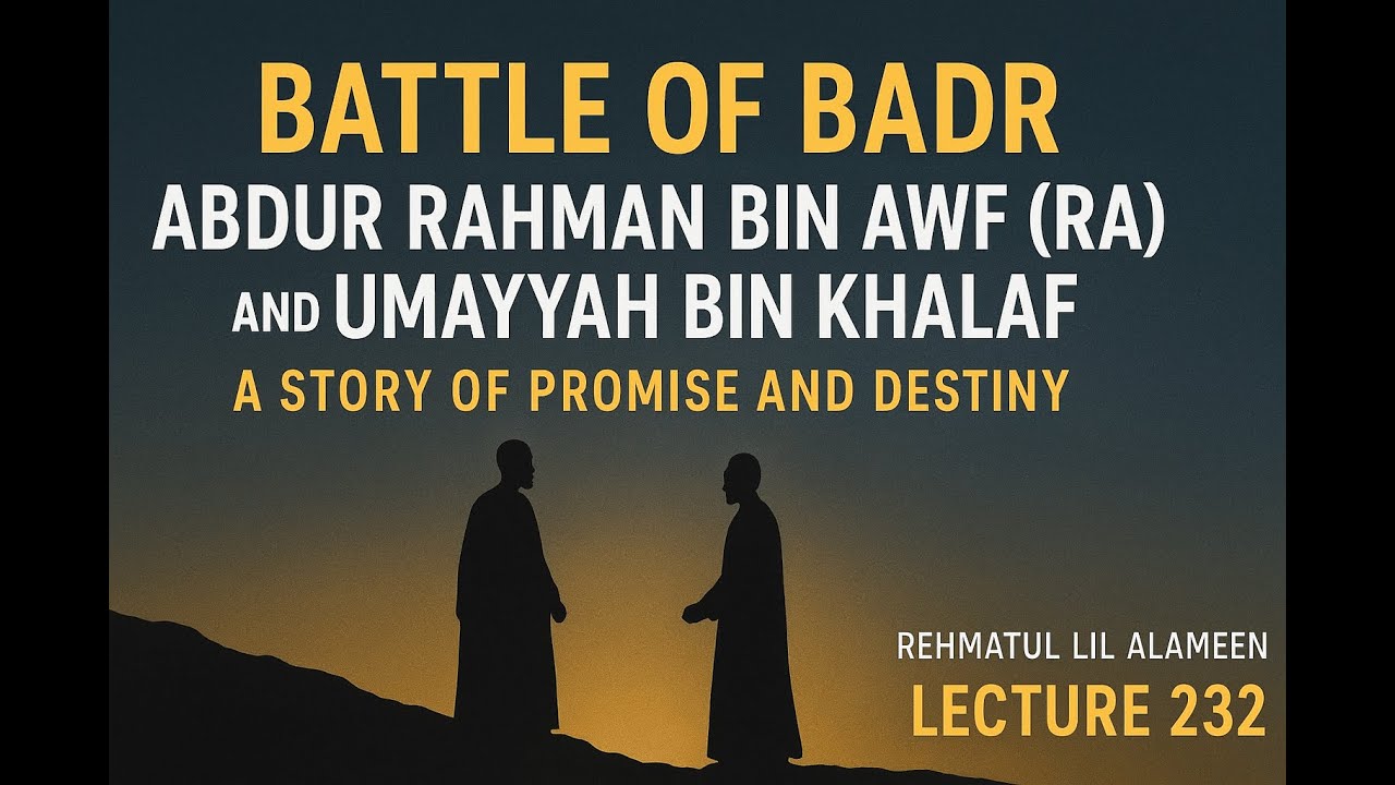 LECTURE NO 232 || Abdur Rahman bin Awf (RA) and Umayyah bin Khalaf, A Story of Promise and Destiny.