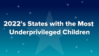 2022S States With The Most Underprivileged Children