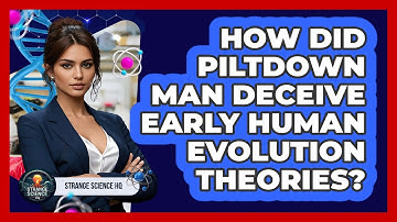 How Did Piltdown Man Deceive Early Human Evolution Theories? - Strange Science HQ