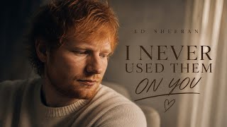 Ed Sheeran – I Never Used Them On You