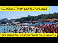 ОДЕССА СТРИМ МОРЕ 27 07 2025 ПЛЯЖ ЛАНЖЕРОН УЖАС ТАКОГО НЕ БЫЛО НИКОГДА ОДЕССА СТРИМ МОРЕ 27 07 2025 ПЛЯЖ ЛАНЖЕРОН УЖАС ТАКОГО НЕ БЫЛО НИКОГДА