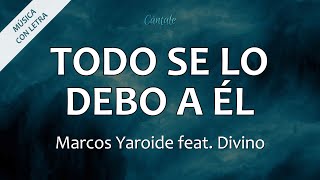 Video thumbnail of "C0194 TODO SE LO DEBO A ÉL - Marcos Yaroide feat. Divino (Letra)"