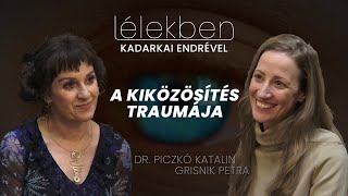 Lélekben - A KIKÖZÖSÍTÉS TRAUMÁJA - Dr. Piczkó Katalin és Grisnik Petra (Klubrádió)