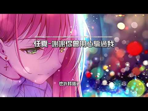 任夏-謝謝你曾用心騙過我『謝謝你曾用心的騙過我，明知是謊言卻不忍戳破，像飛蛾撲火不計較後果，心甘情願被俘獲。』【高音質|高畫質|動態歌詞】❤❤❤