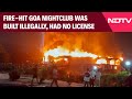 Goa Nightclub Fire | Fire-Hit Goa Nightclub Was Built Illegally, Had No License: Probe Report