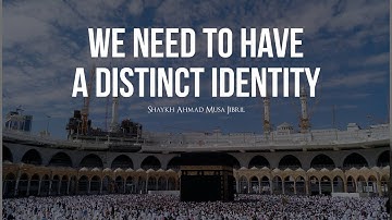 We Need To Have A Distinct Identity | Shaykh Ahmad Musā Jibrīl (حفظه الله)