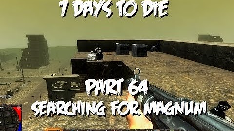 7 Days to Die Pt64 Searching for Magnum (alpha 8.6)