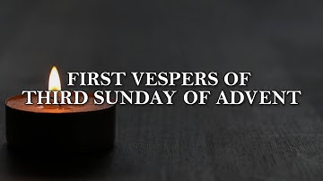 Liturgy of the Hours: First Vespers of the Third Sunday of Advent