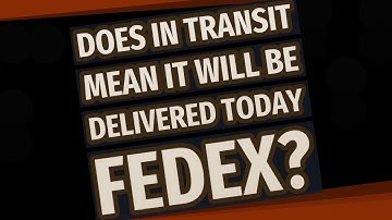 Does in transit mean it will be delivered today FedEx?