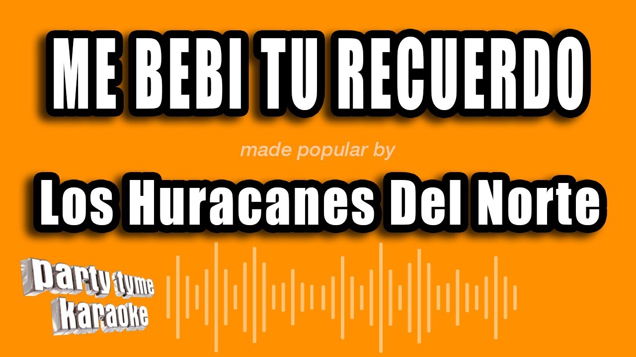 Los Huracanes Del Norte - Me Bebi Tu Recuerdo (Versión Karaoke) - YouTube
