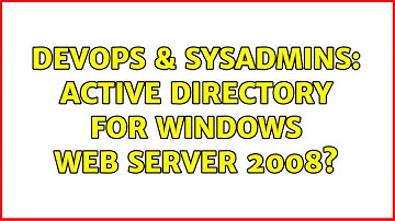 DevOps & SysAdmins: Active Directory for Windows Web Server 2008?