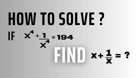 A Nice Algebra Problem. Find x + 1/x = ? if x^4 + 1/(x^4) = 194