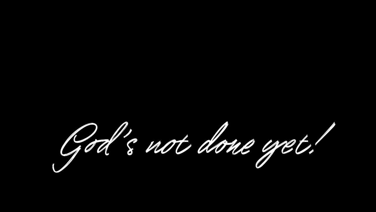 God's Not Done Yet!