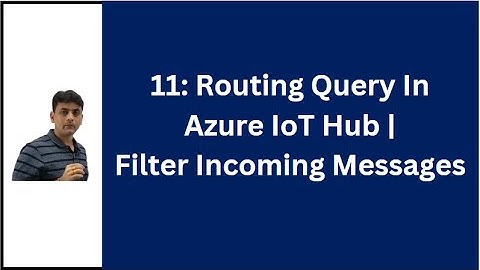 11: Azure IoT Hub Routing Query | How To Filter Azure IoT Hub Incoming Messages