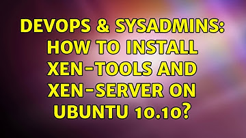 DevOps & SysAdmins: How to install xen-tools and xen-server on Ubuntu 10.10? (4 Solutions!!)