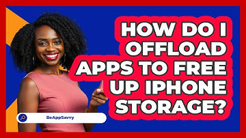 How Do I Offload Apps To Free Up iPhone Storage? - Be App Savvy