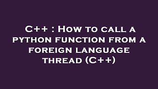 Full C++ : How to call a python function from a foreign language thread (C++) News