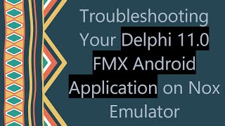 Troubleshooting Your Delphi 11.0 FMX Android Application on Nox Emulator screenshot 3