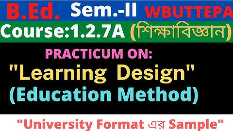 B.Ed. 2nd Sem. / Education Learning Design Practicum / 1.2.7A / শিক্ষাবিজ্ঞান শিখন নকশা / WBUTTEPA