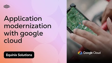 Application Modernization with Google Cloud and Equinix