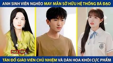 Sinh Viên Nghèo May Mắn Sở Hữu Hệ Thống Bá Đạo, Tán Đổ Cô Giáo Chủ Nhiệm Và Dàn Hoa Khôi Cực Phẩm