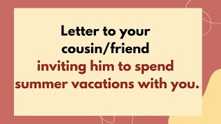 Letter to Your Friend/Cousin inviting him/her to spend summer vacations with you | Informal Letters Letter to Your Friend/Cousin inviting him/her to spend summer vacations with you | Informal Letters