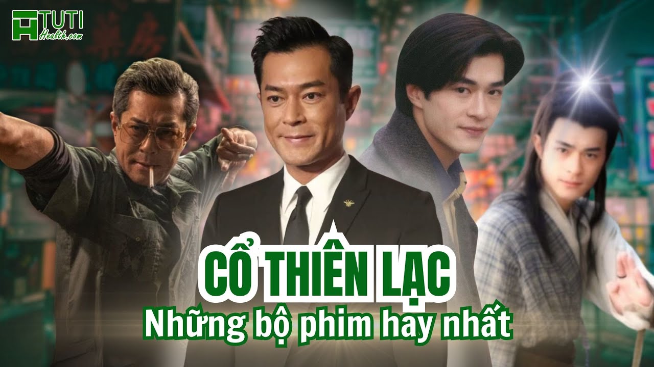 15 BỘ PHIM CỦA CỔ THIÊN LẠC ĐÓNG ĐƯỢC YÊU THÍCH NHẤT | NHỮNG BỘ PHIM HAY NHẤT CỦA CỔ THIÊN LẠC