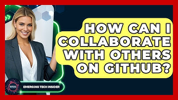 How Can I Collaborate With Others On GitHub? - Emerging Tech Insider