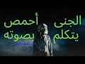 الجنى أحمص يتكلم بصوته ابن الأسرة الملكية يحضر على الفتاة غرائب الجن 