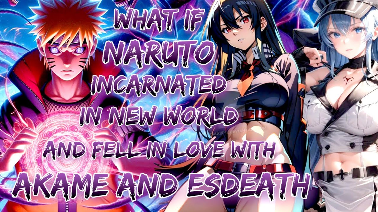 What if Naruto Incarnated in new world and fell in love with akame and esdeath