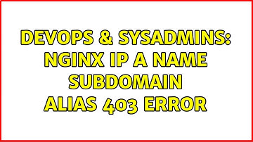 DevOps & SysAdmins: nginx ip A name subdomain alias 403 error