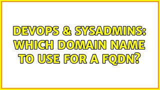 DevOps & SysAdmins: Which domain name to use for a FQDN? (2 Solutions!!)