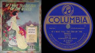 If I Wait Till the End of the World (Campbell & Burr 1920)