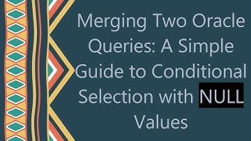 Merging Two Oracle Queries: A Simple Guide to Conditional Selection with NULL Values