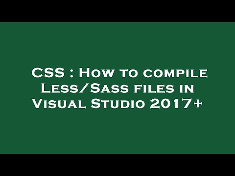 CSS : How to compile Less/Sass files in Visual Studio 2017+