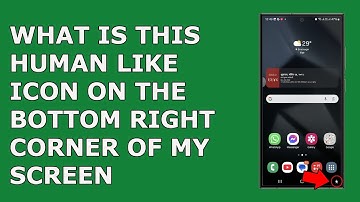 What is the human like icon on the bottom right corner of my Samsung Phone. What is it