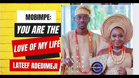 MOBIMPE: YOU ARE THE LOVE OF MY LIFE LATEEF ADEDIMEJI