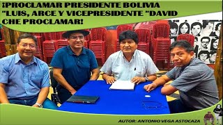 PROCLAMAR PRESIDENTE BOLIVIA &quot;LUIS, ARCE Y VICEPRESIDENTE &quot;DAVID CHE&quot; - ANTONIO VEGA ASTOCAZA