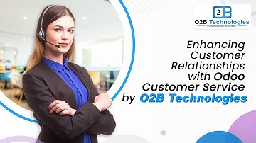 Enhancing Customer Relationships with Odoo 17 Customer Service by O2B Technologies