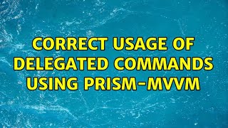 Correct usage of delegated commands using Prism-MVVM (2 Solutions!!)